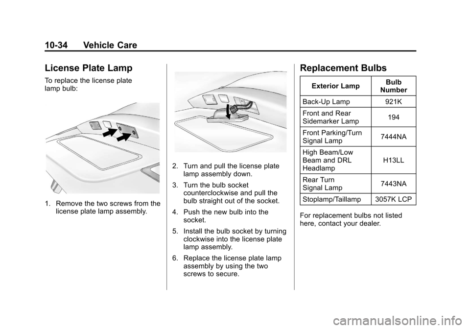 CHEVROLET CRUZE 2012 1.G Owners Manual Black plate (34,1)Chevrolet Cruze Owner Manual - 2012
10-34 Vehicle Care
License Plate Lamp
To replace the license plate
lamp bulb:
1. Remove the two screws from thelicense plate lamp assembly.
2. Tur CHEVROLET CRUZE 2012 1.G Owners Manual Black plate (34,1)Chevrolet Cruze Owner Manual - 2012
10-34 Vehicle Care
License Plate Lamp
To replace the license plate
lamp bulb:
1. Remove the two screws from thelicense plate lamp assembly.
2. Tur