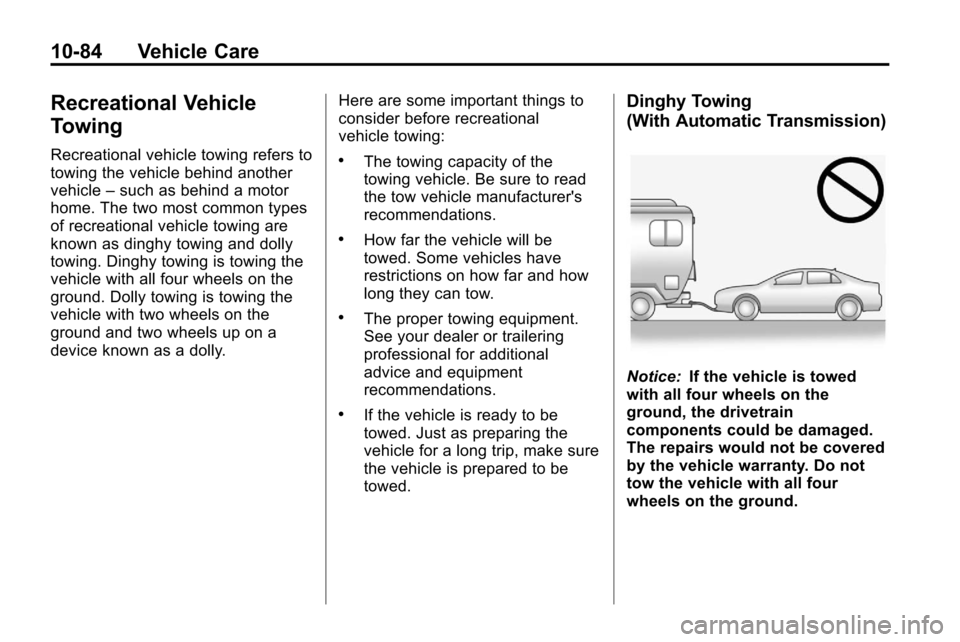CHEVROLET CRUZE 2012 1.G Owners Manual 10-84 Vehicle Care
Recreational Vehicle
Towing
Recreational vehicle towing refers to
towing the vehicle behind another
vehicle–such as behind a motor
home. The two most common types
of recreational CHEVROLET CRUZE 2012 1.G Owners Manual 10-84 Vehicle Care
Recreational Vehicle
Towing
Recreational vehicle towing refers to
towing the vehicle behind another
vehicle–such as behind a motor
home. The two most common types
of recreational