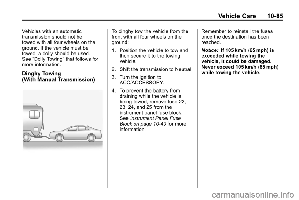 CHEVROLET CRUZE 2012 1.G Owners Manual Vehicle Care 10-85
Vehicles with an automatic
transmission should not be
towed with all four wheels on the
ground. If the vehicle must be
towed, a dolly should be used.
See“Dolly Towing” that foll CHEVROLET CRUZE 2012 1.G Owners Manual Vehicle Care 10-85
Vehicles with an automatic
transmission should not be
towed with all four wheels on the
ground. If the vehicle must be
towed, a dolly should be used.
See“Dolly Towing” that foll