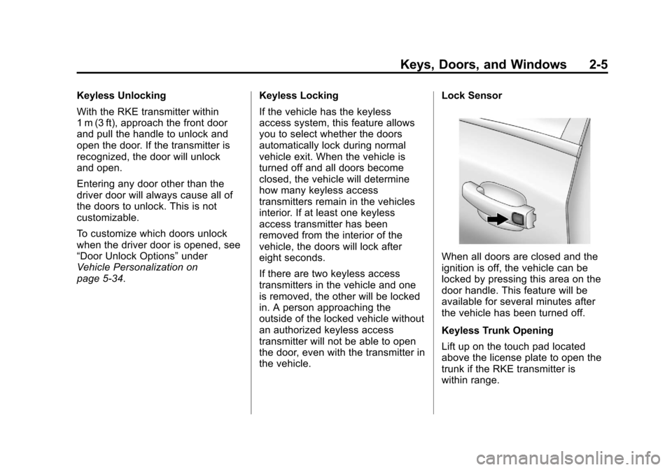 CHEVROLET CRUZE 2012 1.G Owners Guide Black plate (5,1)Chevrolet Cruze Owner Manual - 2012
Keys, Doors, and Windows 2-5
Keyless Unlocking
With the RKE transmitter within
1 m (3 ft), approach the front door
and pull the handle to unlock an CHEVROLET CRUZE 2012 1.G Owners Guide Black plate (5,1)Chevrolet Cruze Owner Manual - 2012
Keys, Doors, and Windows 2-5
Keyless Unlocking
With the RKE transmitter within
1 m (3 ft), approach the front door
and pull the handle to unlock an