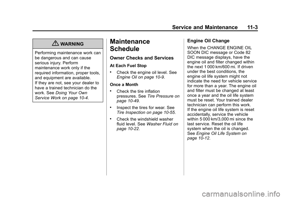 CHEVROLET CRUZE 2012 1.G Owners Manual Black plate (3,1)Chevrolet Cruze Owner Manual - 2012
Service and Maintenance 11-3
{WARNING
Performing maintenance work can
be dangerous and can cause
serious injury. Perform
maintenance work only if t