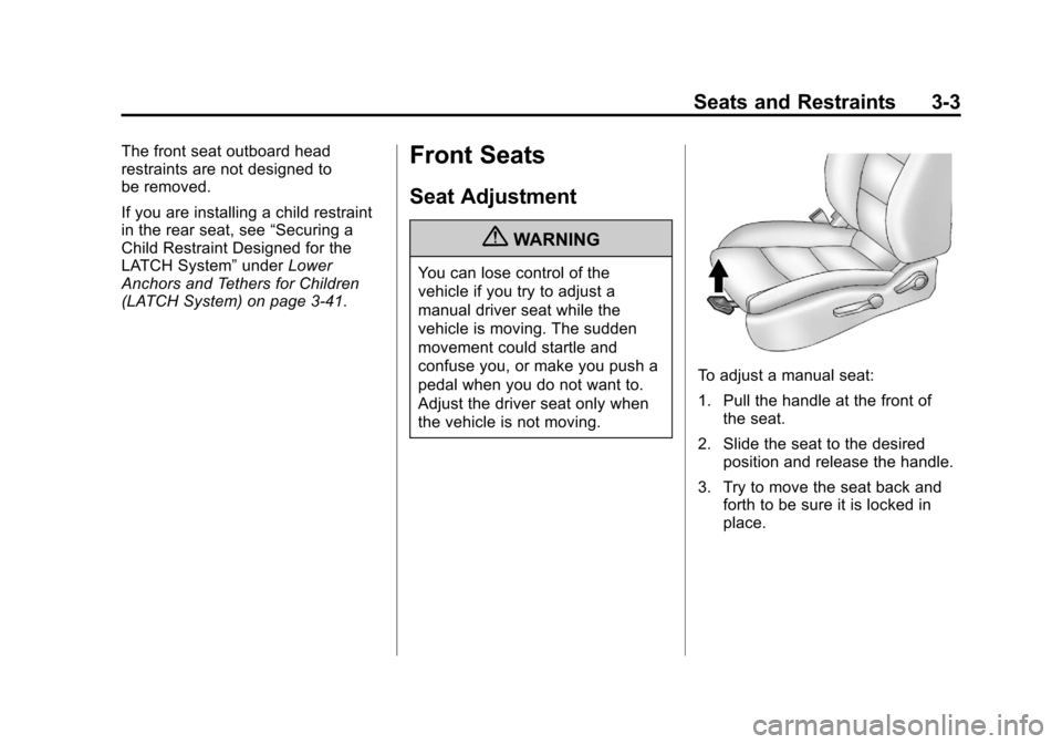 CHEVROLET CRUZE 2012 1.G Workshop Manual Black plate (3,1)Chevrolet Cruze Owner Manual - 2012
Seats and Restraints 3-3
The front seat outboard head
restraints are not designed to
be removed.
If you are installing a child restraint
in the rea CHEVROLET CRUZE 2012 1.G Workshop Manual Black plate (3,1)Chevrolet Cruze Owner Manual - 2012
Seats and Restraints 3-3
The front seat outboard head
restraints are not designed to
be removed.
If you are installing a child restraint
in the rea