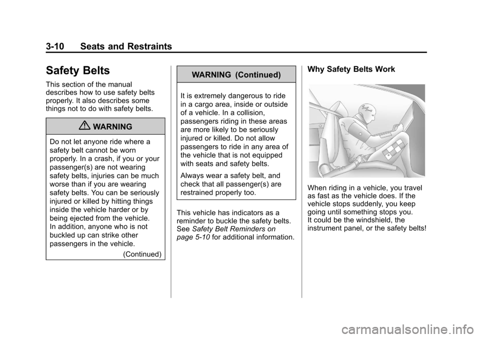 CHEVROLET CRUZE 2012 1.G Repair Manual Black plate (10,1)Chevrolet Cruze Owner Manual - 2012
3-10 Seats and Restraints
Safety Belts
This section of the manual
describes how to use safety belts
properly. It also describes some
things not to CHEVROLET CRUZE 2012 1.G Repair Manual Black plate (10,1)Chevrolet Cruze Owner Manual - 2012
3-10 Seats and Restraints
Safety Belts
This section of the manual
describes how to use safety belts
properly. It also describes some
things not to