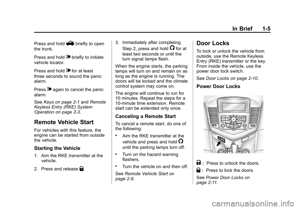 CHEVROLET CRUZE 2013 1.G Owners Manual Black plate (5,1)Chevrolet Cruze Owner Manual - 2013 - crc - 10/16/12
In Brief 1-5
Press and holdVbriefly to open
the trunk.
Press and hold
7briefly to initiate
vehicle locator.
Press and hold
7for at