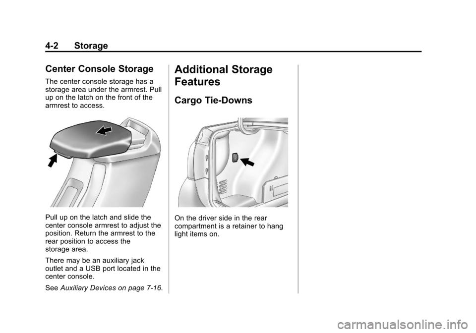 CHEVROLET CRUZE 2013 1.G Owners Manual Black plate (2,1)Chevrolet Cruze Owner Manual - 2013 - crc - 10/16/12
4-2 Storage
Center Console Storage
The center console storage has a
storage area under the armrest. Pull
up on the latch on the fr