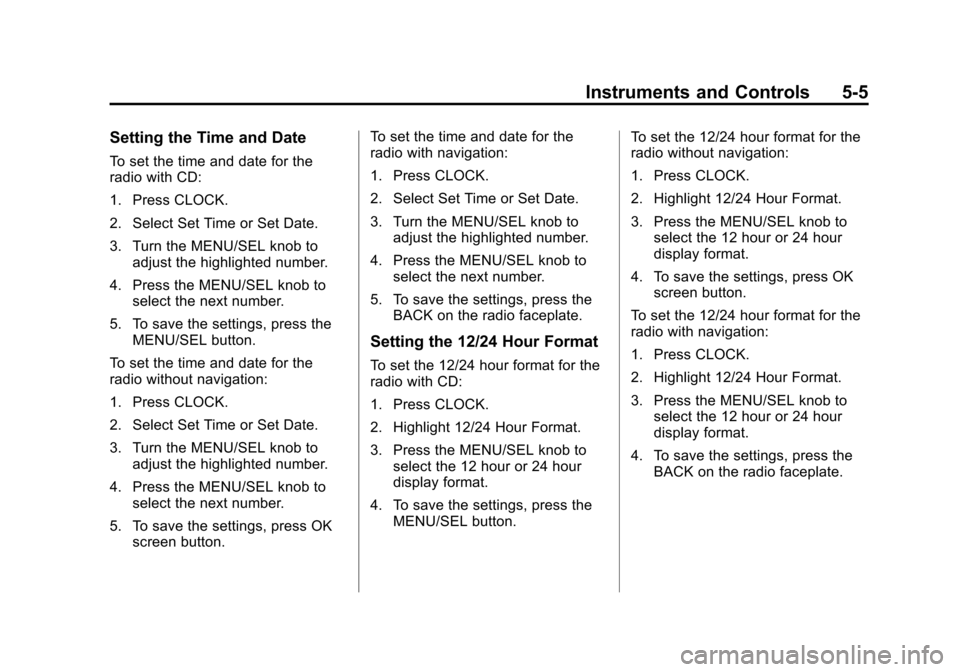 CHEVROLET CRUZE 2013 1.G User Guide Black plate (5,1)Chevrolet Cruze Owner Manual - 2013 - crc - 10/16/12
Instruments and Controls 5-5
Setting the Time and Date
To set the time and date for the
radio with CD:
1. Press CLOCK.
2. Select S