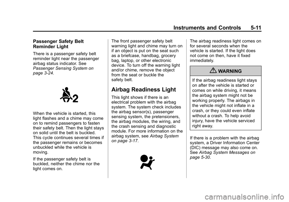CHEVROLET CRUZE 2013 1.G Owners Manual Black plate (11,1)Chevrolet Cruze Owner Manual - 2013 - crc - 10/16/12
Instruments and Controls 5-11
Passenger Safety Belt
Reminder Light
There is a passenger safety belt
reminder light near the passe