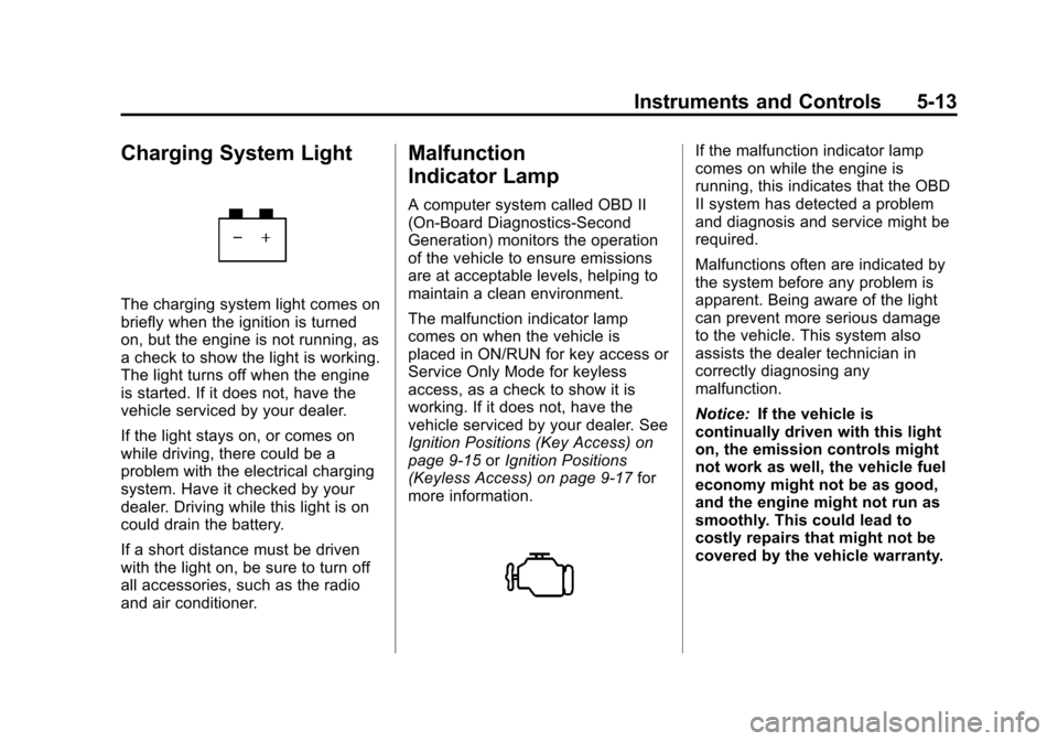 CHEVROLET CRUZE 2013 1.G Owners Manual Black plate (13,1)Chevrolet Cruze Owner Manual - 2013 - crc - 10/16/12
Instruments and Controls 5-13
Charging System Light
The charging system light comes on
briefly when the ignition is turned
on, bu