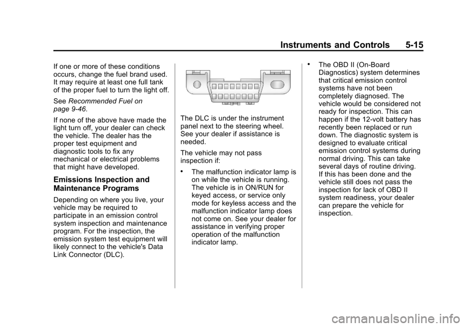 CHEVROLET CRUZE 2013 1.G Owners Manual Black plate (15,1)Chevrolet Cruze Owner Manual - 2013 - crc - 10/16/12
Instruments and Controls 5-15
If one or more of these conditions
occurs, change the fuel brand used.
It may require at least one 