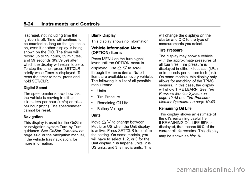 CHEVROLET CRUZE 2013 1.G Owners Manual Black plate (24,1)Chevrolet Cruze Owner Manual - 2013 - crc - 10/16/12
5-24 Instruments and Controls
last reset, not including time the
ignition is off. Time will continue to
be counted as long as the CHEVROLET CRUZE 2013 1.G Owners Manual Black plate (24,1)Chevrolet Cruze Owner Manual - 2013 - crc - 10/16/12
5-24 Instruments and Controls
last reset, not including time the
ignition is off. Time will continue to
be counted as long as the