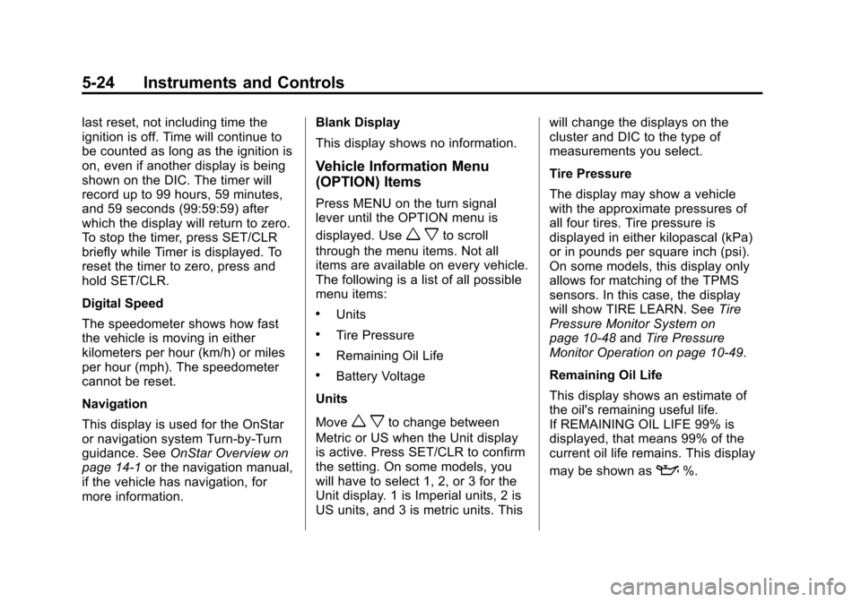 CHEVROLET CRUZE 2013 1.G User Guide Black plate (24,1)Chevrolet Cruze Owner Manual - 2013 - crc - 10/16/12
5-24 Instruments and Controls
last reset, not including time the
ignition is off. Time will continue to
be counted as long as the