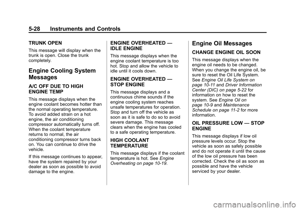 CHEVROLET CRUZE 2013 1.G Owners Manual Black plate (28,1)Chevrolet Cruze Owner Manual - 2013 - crc - 10/16/12
5-28 Instruments and Controls
TRUNK OPEN
This message will display when the
trunk is open. Close the trunk
completely.
Engine Coo
