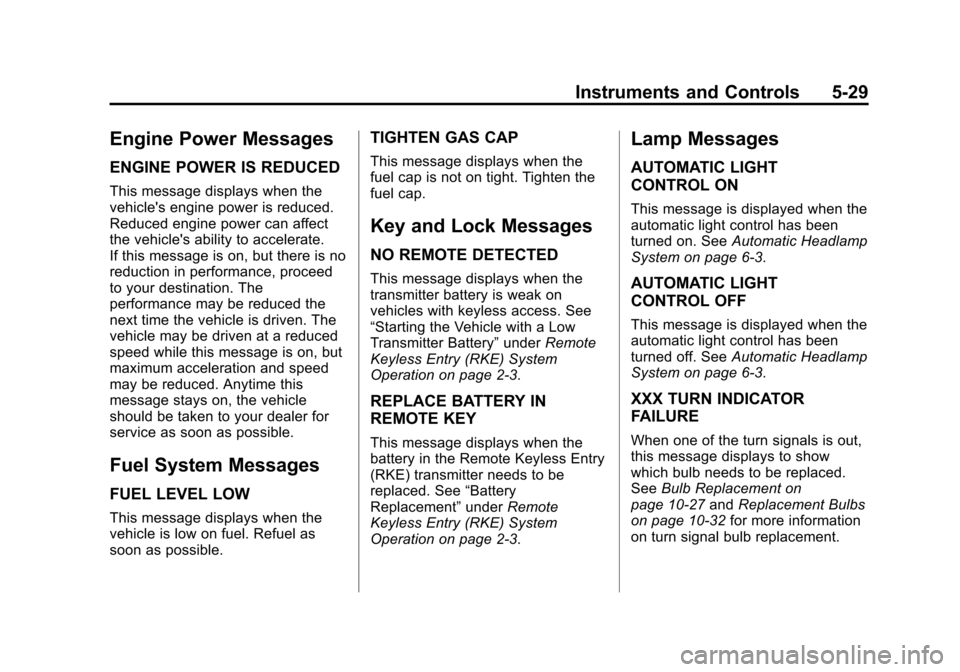 CHEVROLET CRUZE 2013 1.G Owners Manual Black plate (29,1)Chevrolet Cruze Owner Manual - 2013 - crc - 10/16/12
Instruments and Controls 5-29
Engine Power Messages
ENGINE POWER IS REDUCED
This message displays when the
vehicles engine power