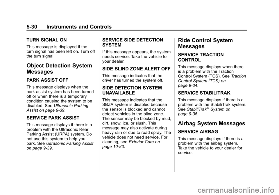 CHEVROLET CRUZE 2013 1.G Owners Manual Black plate (30,1)Chevrolet Cruze Owner Manual - 2013 - crc - 10/16/12
5-30 Instruments and Controls
TURN SIGNAL ON
This message is displayed if the
turn signal has been left on. Turn off
the turn sig