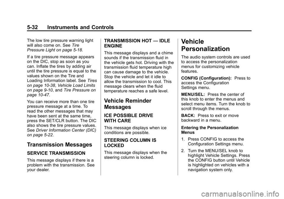 CHEVROLET CRUZE 2013 1.G Owners Manual Black plate (32,1)Chevrolet Cruze Owner Manual - 2013 - crc - 10/16/12
5-32 Instruments and Controls
The low tire pressure warning light
will also come on. SeeTire
Pressure Light on page 5‑18.
If a 