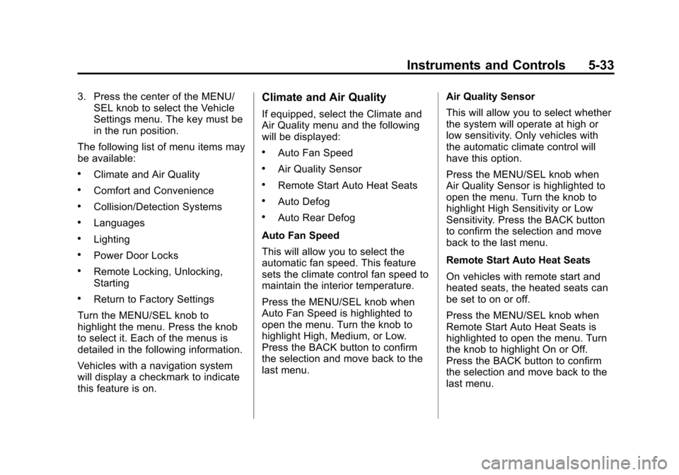 CHEVROLET CRUZE 2013 1.G Owners Manual Black plate (33,1)Chevrolet Cruze Owner Manual - 2013 - crc - 10/16/12
Instruments and Controls 5-33
3. Press the center of the MENU/SEL knob to select the Vehicle
Settings menu. The key must be
in th