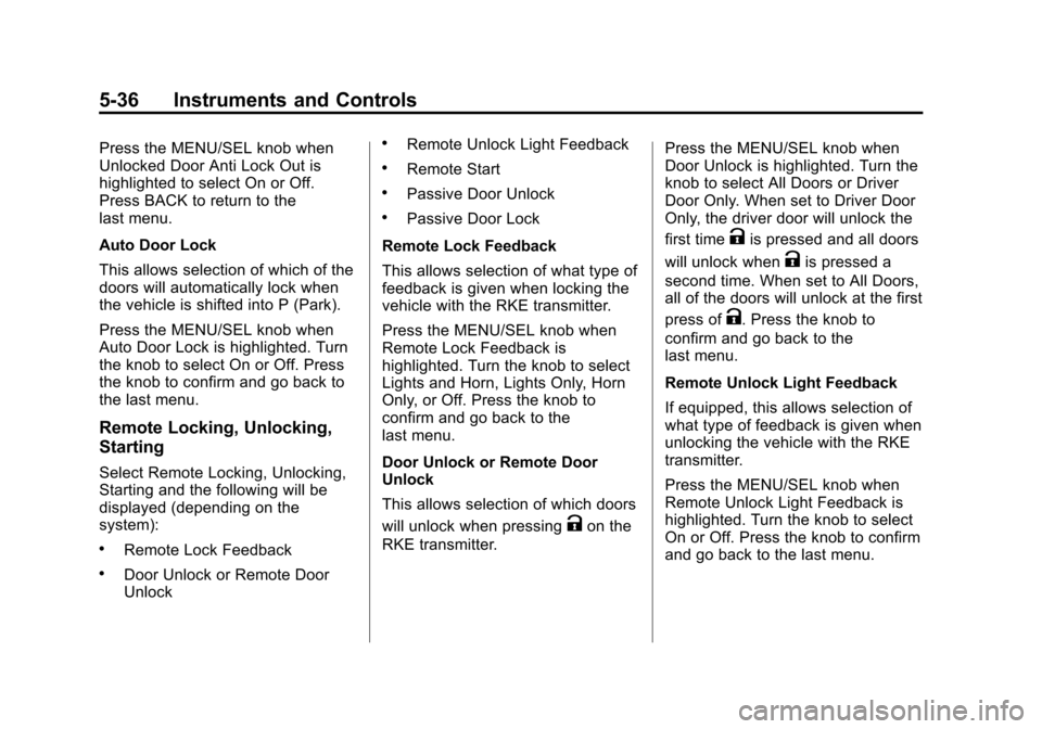 CHEVROLET CRUZE 2013 1.G Owners Manual Black plate (36,1)Chevrolet Cruze Owner Manual - 2013 - crc - 10/16/12
5-36 Instruments and Controls
Press the MENU/SEL knob when
Unlocked Door Anti Lock Out is
highlighted to select On or Off.
Press 