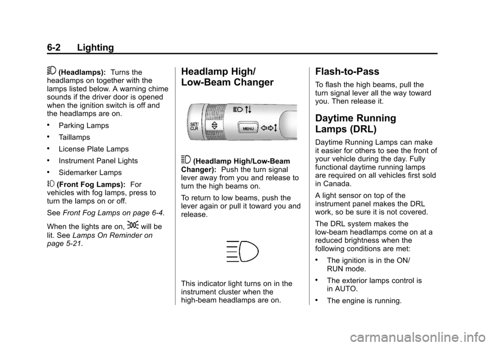 CHEVROLET CRUZE 2013 1.G Owners Manual Black plate (2,1)Chevrolet Cruze Owner Manual - 2013 - crc - 10/16/12
6-2 Lighting
5(Headlamps):Turns the
headlamps on together with the
lamps listed below. A warning chime
sounds if the driver door i