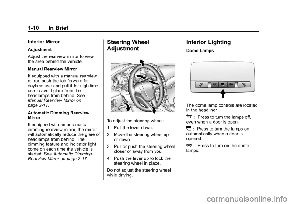 CHEVROLET CRUZE 2013 1.G User Guide Black plate (10,1)Chevrolet Cruze Owner Manual - 2013 - crc - 10/16/12
1-10 In Brief
Interior Mirror
Adjustment
Adjust the rearview mirror to view
the area behind the vehicle.
Manual Rearview Mirror
I