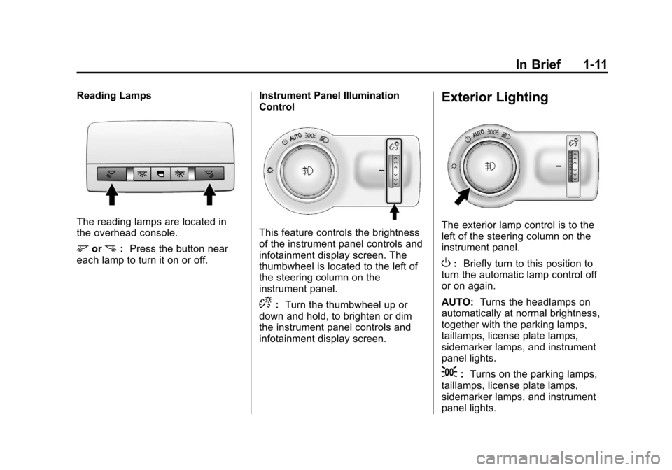 CHEVROLET CRUZE 2013 1.G User Guide Black plate (11,1)Chevrolet Cruze Owner Manual - 2013 - crc - 10/16/12
In Brief 1-11
Reading Lamps
The reading lamps are located in
the overhead console.
morn:Press the button near
each lamp to turn i