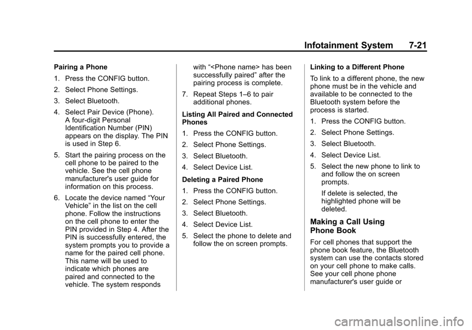 CHEVROLET CRUZE 2013 1.G Owners Manual Black plate (21,1)Chevrolet Cruze Owner Manual - 2013 - crc - 10/16/12
Infotainment System 7-21
Pairing a Phone
1. Press the CONFIG button.
2. Select Phone Settings.
3. Select Bluetooth.
4. Select Pai
