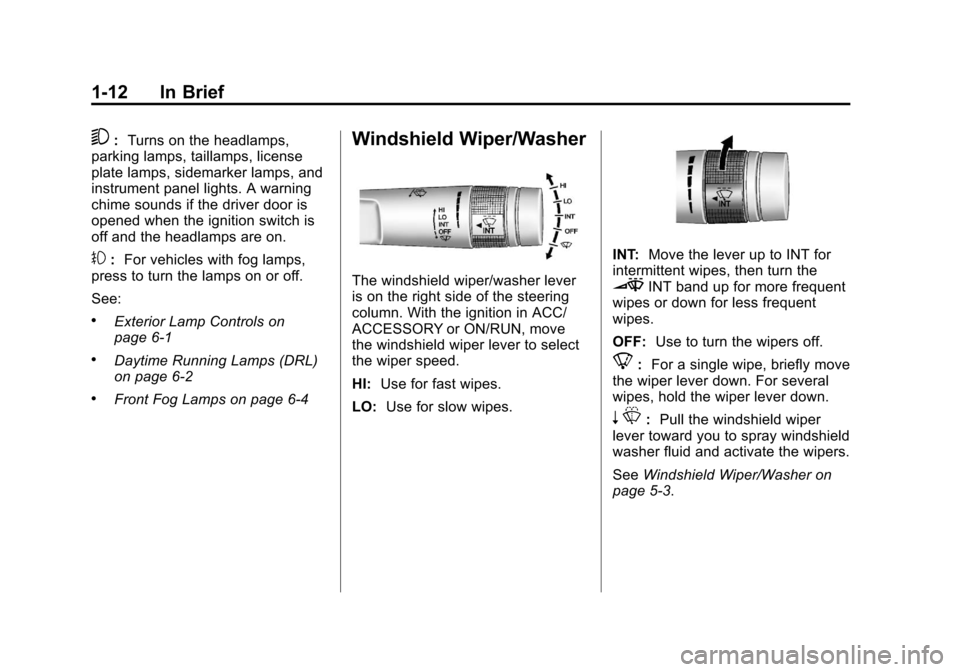 CHEVROLET CRUZE 2013 1.G User Guide Black plate (12,1)Chevrolet Cruze Owner Manual - 2013 - crc - 10/16/12
1-12 In Brief
5:Turns on the headlamps,
parking lamps, taillamps, license
plate lamps, sidemarker lamps, and
instrument panel lig