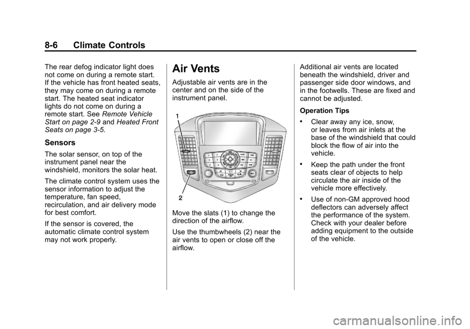 CHEVROLET CRUZE 2013 1.G Owners Manual Black plate (6,1)Chevrolet Cruze Owner Manual - 2013 - crc - 10/16/12
8-6 Climate Controls
The rear defog indicator light does
not come on during a remote start.
If the vehicle has front heated seats,