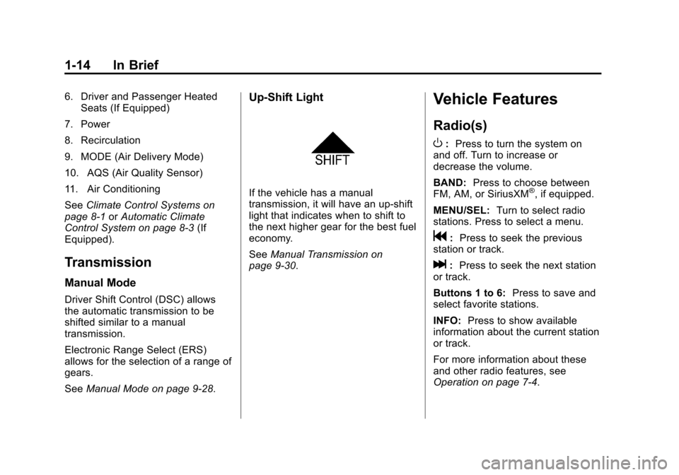 CHEVROLET CRUZE 2013 1.G User Guide Black plate (14,1)Chevrolet Cruze Owner Manual - 2013 - crc - 10/16/12
1-14 In Brief
6. Driver and Passenger HeatedSeats (If Equipped)
7. Power
8. Recirculation
9. MODE (Air Delivery Mode)
10. AQS (Ai