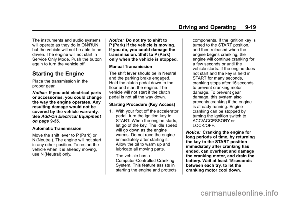 CHEVROLET CRUZE 2013 1.G Owners Manual Black plate (19,1)Chevrolet Cruze Owner Manual - 2013 - crc - 10/16/12
Driving and Operating 9-19
The instruments and audio systems
will operate as they do in ON/RUN,
but the vehicle will not be able 