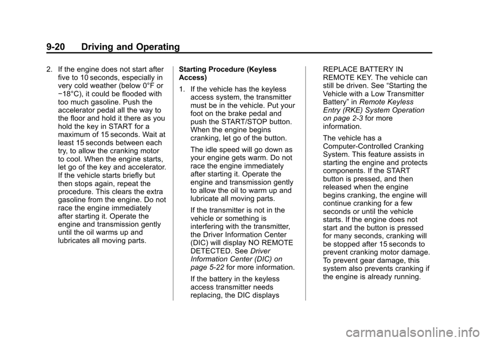 CHEVROLET CRUZE 2013 1.G Owners Manual Black plate (20,1)Chevrolet Cruze Owner Manual - 2013 - crc - 10/16/12
9-20 Driving and Operating
2. If the engine does not start afterfive to 10 seconds, especially in
very cold weather (below 0°F o CHEVROLET CRUZE 2013 1.G Owners Manual Black plate (20,1)Chevrolet Cruze Owner Manual - 2013 - crc - 10/16/12
9-20 Driving and Operating
2. If the engine does not start afterfive to 10 seconds, especially in
very cold weather (below 0°F o