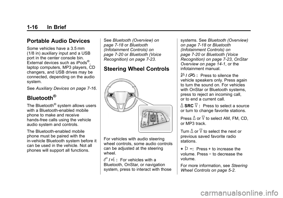 CHEVROLET CRUZE 2013 1.G Owners Manual Black plate (16,1)Chevrolet Cruze Owner Manual - 2013 - crc - 10/16/12
1-16 In Brief
Portable Audio Devices
Some vehicles have a 3.5 mm
(1/8 in) auxiliary input and a USB
port in the center console bi