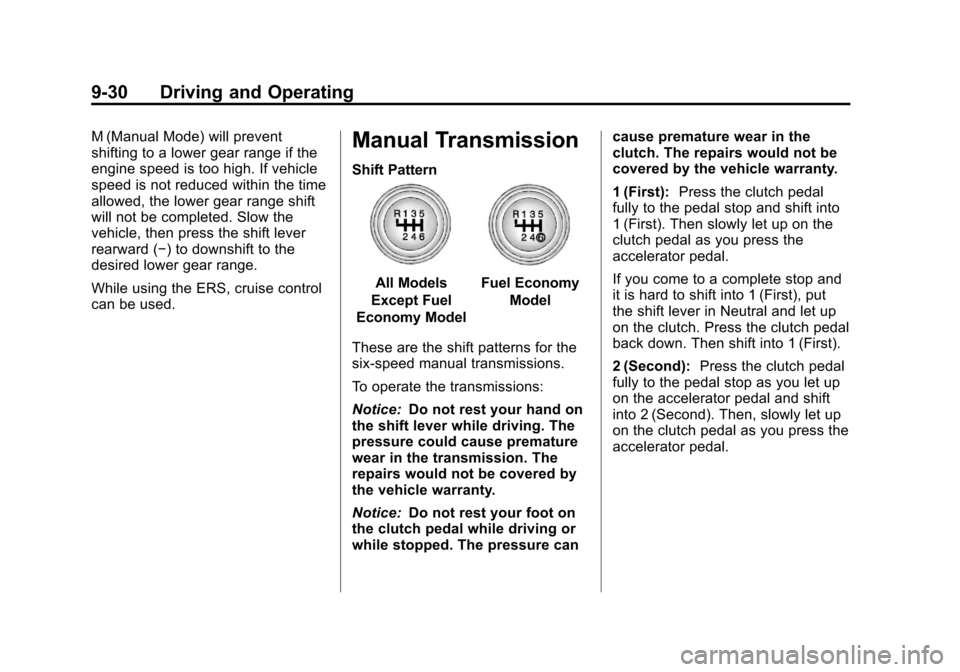 CHEVROLET CRUZE 2013 1.G User Guide Black plate (30,1)Chevrolet Cruze Owner Manual - 2013 - crc - 10/16/12
9-30 Driving and Operating
M (Manual Mode) will prevent
shifting to a lower gear range if the
engine speed is too high. If vehicl