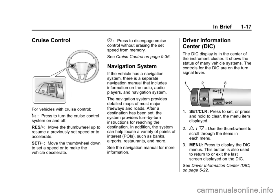CHEVROLET CRUZE 2013 1.G Owners Manual Black plate (17,1)Chevrolet Cruze Owner Manual - 2013 - crc - 10/16/12
In Brief 1-17
Cruise Control
For vehicles with cruise control:
1:Press to turn the cruise control
system on and off.
RES/+: Move 