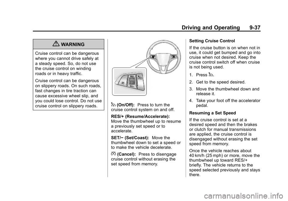 CHEVROLET CRUZE 2013 1.G User Guide Black plate (37,1)Chevrolet Cruze Owner Manual - 2013 - crc - 10/16/12
Driving and Operating 9-37
{WARNING
Cruise control can be dangerous
where you cannot drive safely at
a steady speed. So, do not u