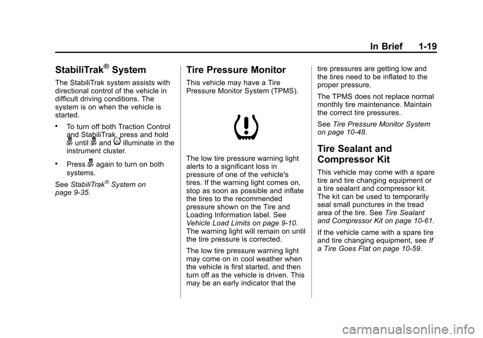 CHEVROLET CRUZE 2013 1.G Owners Manual Black plate (19,1)Chevrolet Cruze Owner Manual - 2013 - crc - 10/16/12
In Brief 1-19
StabiliTrak®System
The StabiliTrak system assists with
directional control of the vehicle in
difficult driving con