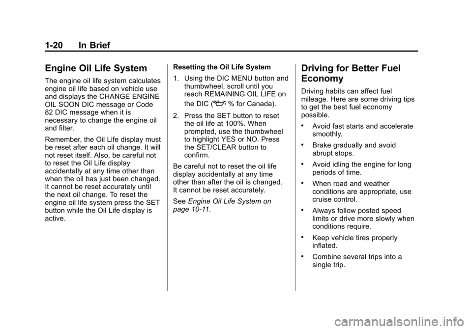 CHEVROLET CRUZE 2013 1.G Owners Manual Black plate (20,1)Chevrolet Cruze Owner Manual - 2013 - crc - 10/16/12
1-20 In Brief
Engine Oil Life System
The engine oil life system calculates
engine oil life based on vehicle use
and displays the 