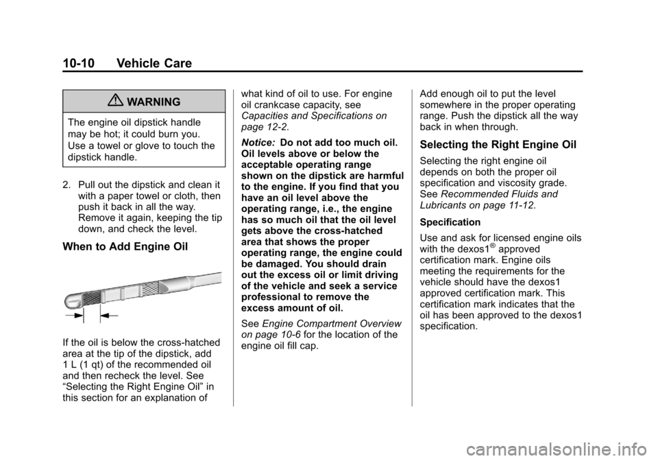CHEVROLET CRUZE 2013 1.G Owners Manual Black plate (10,1)Chevrolet Cruze Owner Manual - 2013 - crc - 10/16/12
10-10 Vehicle Care
{WARNING
The engine oil dipstick handle
may be hot; it could burn you.
Use a towel or glove to touch the
dipst