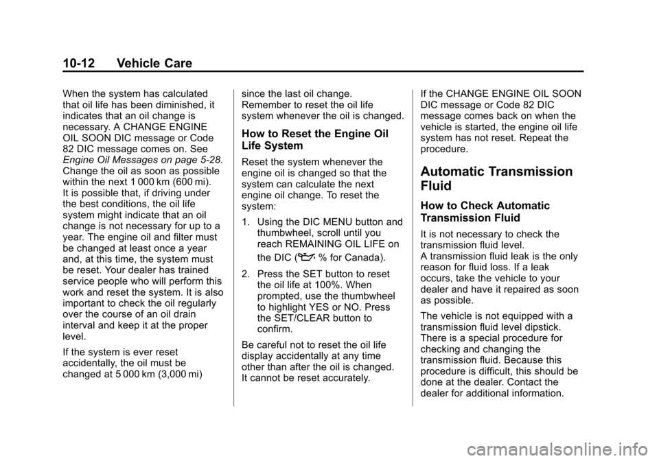 CHEVROLET CRUZE 2013 1.G Owners Manual Black plate (12,1)Chevrolet Cruze Owner Manual - 2013 - crc - 10/16/12
10-12 Vehicle Care
When the system has calculated
that oil life has been diminished, it
indicates that an oil change is
necessary