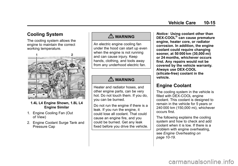 CHEVROLET CRUZE 2013 1.G Owners Manual Black plate (15,1)Chevrolet Cruze Owner Manual - 2013 - crc - 10/16/12
Vehicle Care 10-15
Cooling System
The cooling system allows the
engine to maintain the correct
working temperature.
1.4L L4 Engin