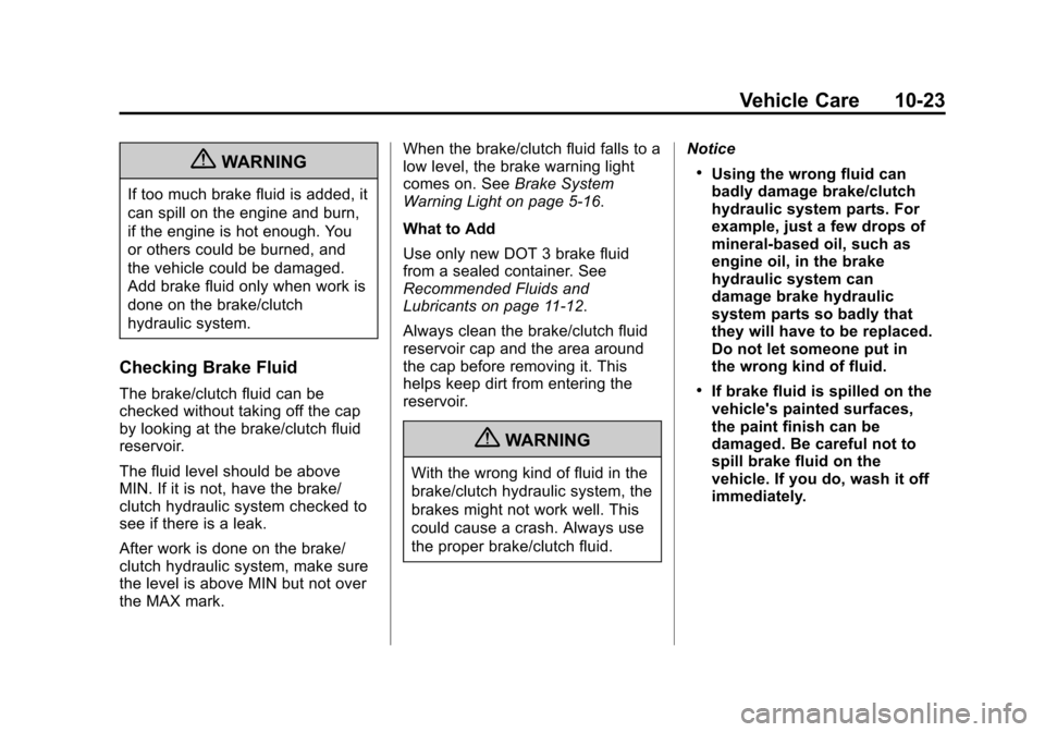 CHEVROLET CRUZE 2013 1.G Owners Manual Black plate (23,1)Chevrolet Cruze Owner Manual - 2013 - crc - 10/16/12
Vehicle Care 10-23
{WARNING
If too much brake fluid is added, it
can spill on the engine and burn,
if the engine is hot enough. Y