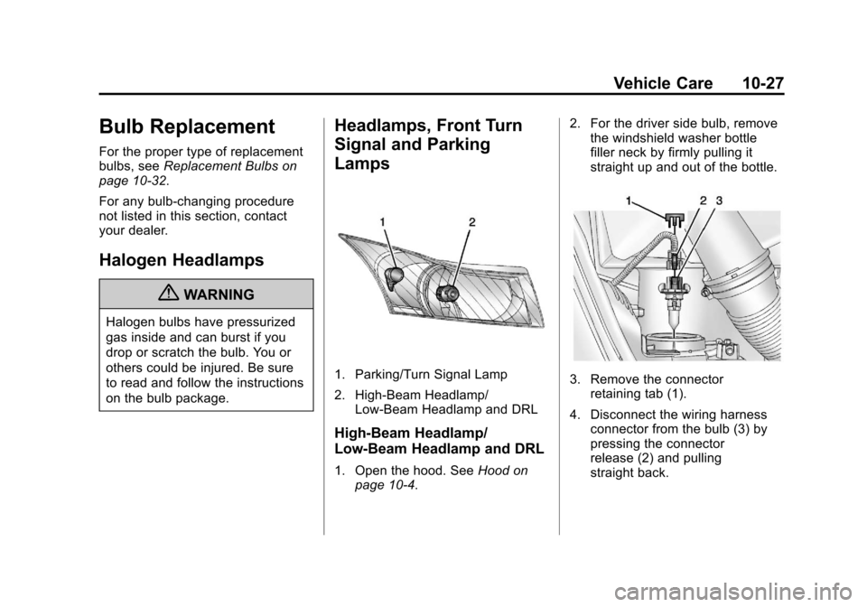 CHEVROLET CRUZE 2013 1.G Owners Manual Black plate (27,1)Chevrolet Cruze Owner Manual - 2013 - crc - 10/16/12
Vehicle Care 10-27
Bulb Replacement
For the proper type of replacement
bulbs, seeReplacement Bulbs on
page 10‑32.
For any bulb CHEVROLET CRUZE 2013 1.G Owners Manual Black plate (27,1)Chevrolet Cruze Owner Manual - 2013 - crc - 10/16/12
Vehicle Care 10-27
Bulb Replacement
For the proper type of replacement
bulbs, seeReplacement Bulbs on
page 10‑32.
For any bulb