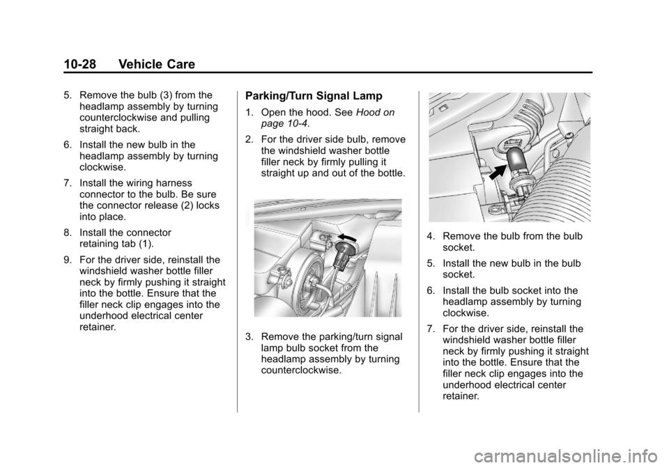 CHEVROLET CRUZE 2013 1.G Owners Manual Black plate (28,1)Chevrolet Cruze Owner Manual - 2013 - crc - 10/16/12
10-28 Vehicle Care
5. Remove the bulb (3) from theheadlamp assembly by turning
counterclockwise and pulling
straight back.
6. Ins