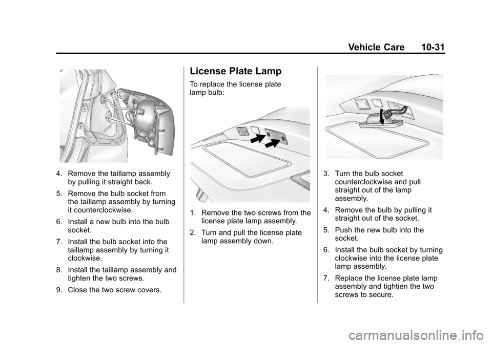 CHEVROLET CRUZE 2013 1.G Owners Manual Black plate (31,1)Chevrolet Cruze Owner Manual - 2013 - crc - 10/16/12
Vehicle Care 10-31
4. Remove the taillamp assemblyby pulling it straight back.
5. Remove the bulb socket from the taillamp assemb CHEVROLET CRUZE 2013 1.G Owners Manual Black plate (31,1)Chevrolet Cruze Owner Manual - 2013 - crc - 10/16/12
Vehicle Care 10-31
4. Remove the taillamp assemblyby pulling it straight back.
5. Remove the bulb socket from the taillamp assemb
