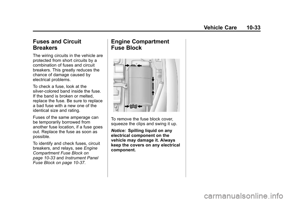 CHEVROLET CRUZE 2013 1.G Owners Manual Black plate (33,1)Chevrolet Cruze Owner Manual - 2013 - crc - 10/16/12
Vehicle Care 10-33
Fuses and Circuit
Breakers
The wiring circuits in the vehicle are
protected from short circuits by a
combinati