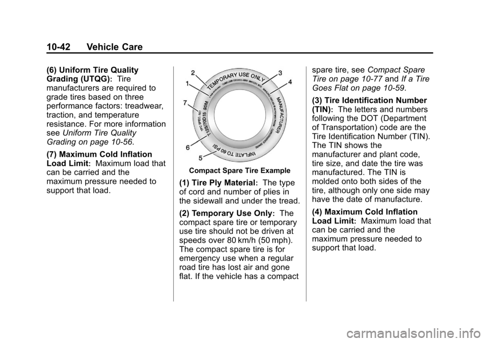 CHEVROLET CRUZE 2013 1.G Owners Manual Black plate (42,1)Chevrolet Cruze Owner Manual - 2013 - crc - 10/16/12
10-42 Vehicle Care
(6) Uniform Tire Quality
Grading (UTQG)
:Tire
manufacturers are required to
grade tires based on three
perform