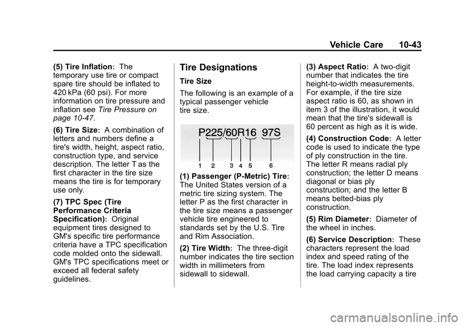 CHEVROLET CRUZE 2013 1.G Owners Manual Black plate (43,1)Chevrolet Cruze Owner Manual - 2013 - crc - 10/16/12
Vehicle Care 10-43
(5) Tire Inflation:The
temporary use tire or compact
spare tire should be inflated to
420 kPa (60 psi). For mo