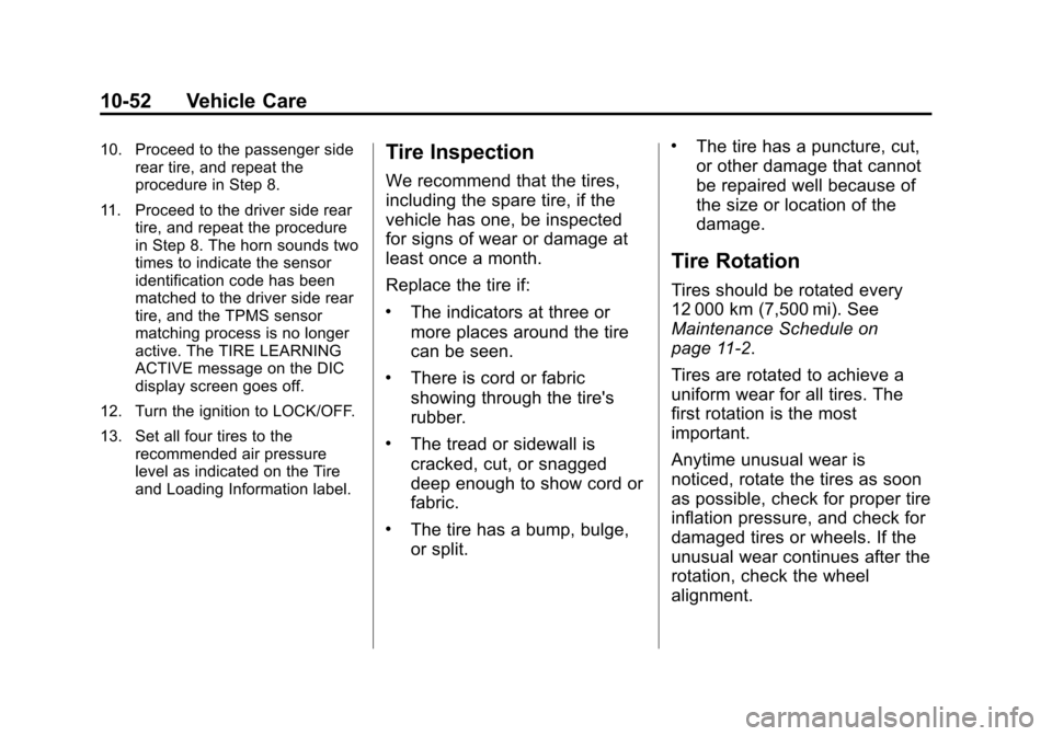 CHEVROLET CRUZE 2013 1.G User Guide Black plate (52,1)Chevrolet Cruze Owner Manual - 2013 - crc - 10/16/12
10-52 Vehicle Care
10. Proceed to the passenger siderear tire, and repeat the
procedure in Step 8.
11. Proceed to the driver side