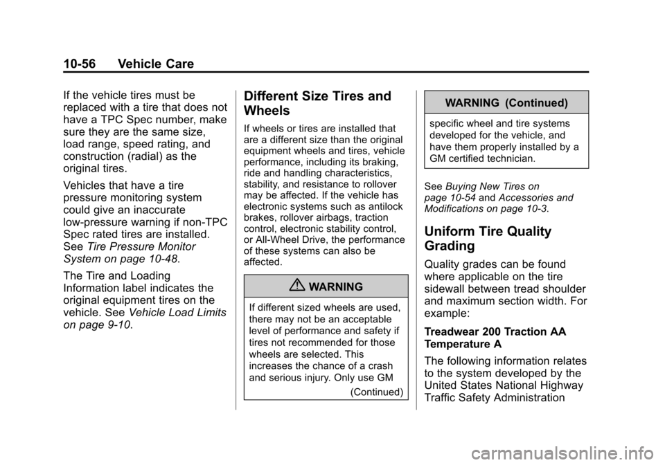 CHEVROLET CRUZE 2013 1.G Owners Manual Black plate (56,1)Chevrolet Cruze Owner Manual - 2013 - crc - 10/16/12
10-56 Vehicle Care
If the vehicle tires must be
replaced with a tire that does not
have a TPC Spec number, make
sure they are the CHEVROLET CRUZE 2013 1.G Owners Manual Black plate (56,1)Chevrolet Cruze Owner Manual - 2013 - crc - 10/16/12
10-56 Vehicle Care
If the vehicle tires must be
replaced with a tire that does not
have a TPC Spec number, make
sure they are the