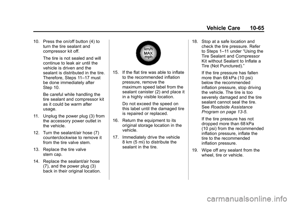 CHEVROLET CRUZE 2013 1.G Owners Manual Black plate (65,1)Chevrolet Cruze Owner Manual - 2013 - crc - 10/16/12
Vehicle Care 10-65
10. Press the on/off button (4) toturn the tire sealant and
compressor kit off.
The tire is not sealed and wil CHEVROLET CRUZE 2013 1.G Owners Manual Black plate (65,1)Chevrolet Cruze Owner Manual - 2013 - crc - 10/16/12
Vehicle Care 10-65
10. Press the on/off button (4) toturn the tire sealant and
compressor kit off.
The tire is not sealed and wil