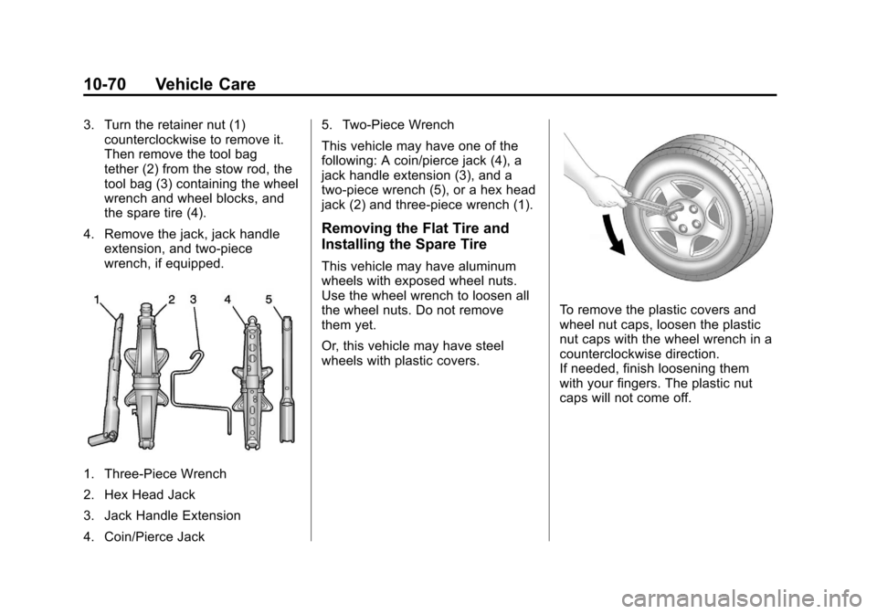 CHEVROLET CRUZE 2013 1.G Owners Manual Black plate (70,1)Chevrolet Cruze Owner Manual - 2013 - crc - 10/16/12
10-70 Vehicle Care
3. Turn the retainer nut (1)counterclockwise to remove it.
Then remove the tool bag
tether (2) from the stow r CHEVROLET CRUZE 2013 1.G Owners Manual Black plate (70,1)Chevrolet Cruze Owner Manual - 2013 - crc - 10/16/12
10-70 Vehicle Care
3. Turn the retainer nut (1)counterclockwise to remove it.
Then remove the tool bag
tether (2) from the stow r